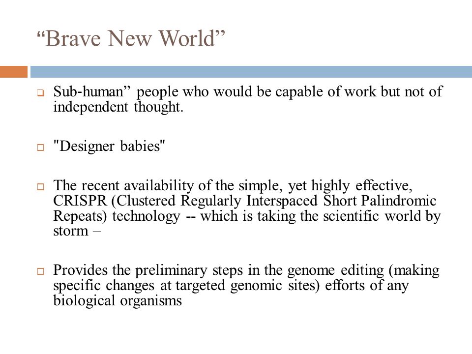 Brave New World Sub‐human people who would be capable of work but not of independent thought. ʺDesigner babiesʺ.