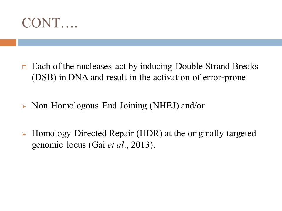 CONT…. Each of the nucleases act by inducing Double Strand Breaks (DSB) in DNA and result in the activation of error‐prone.