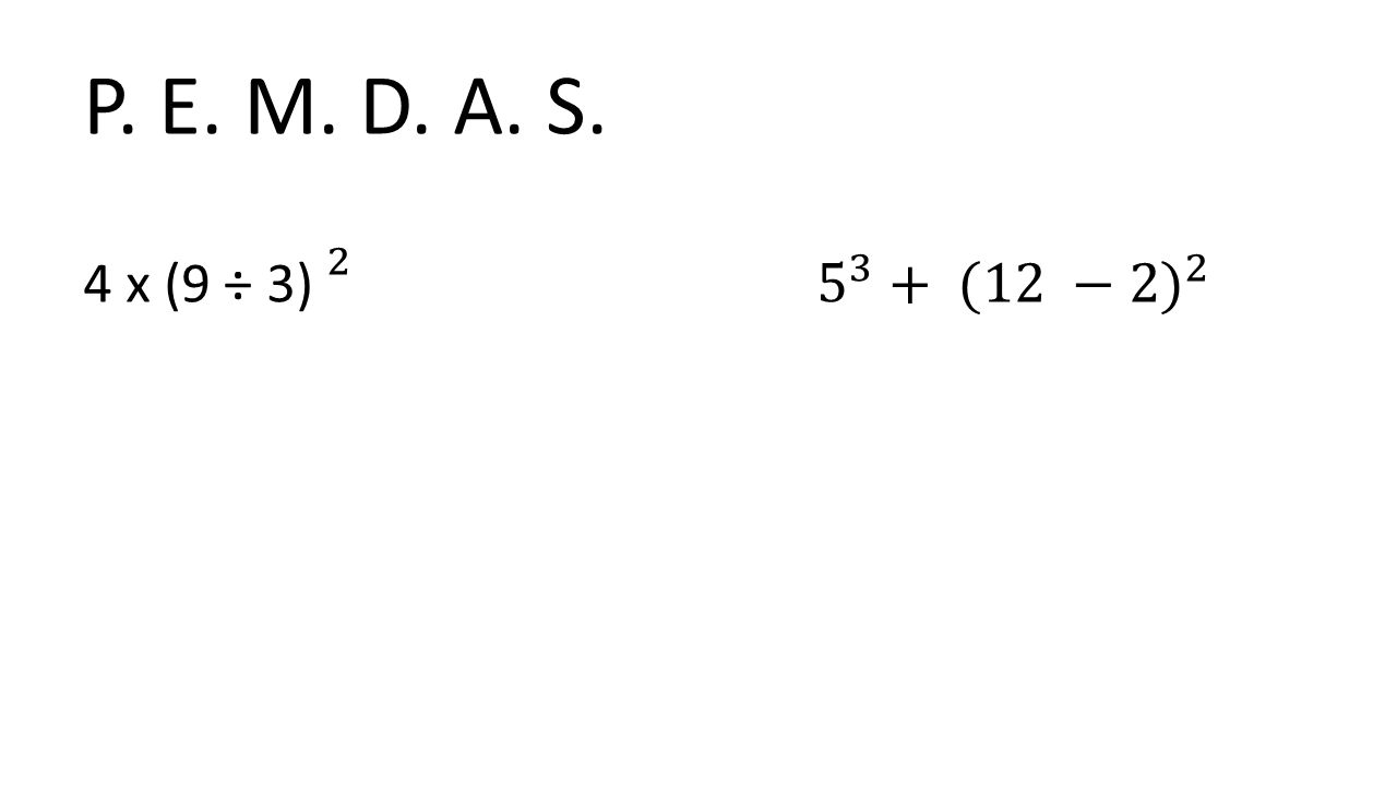 P. E. M. D. A. S. 4 x (9 ÷ 3) (12 −2) 2