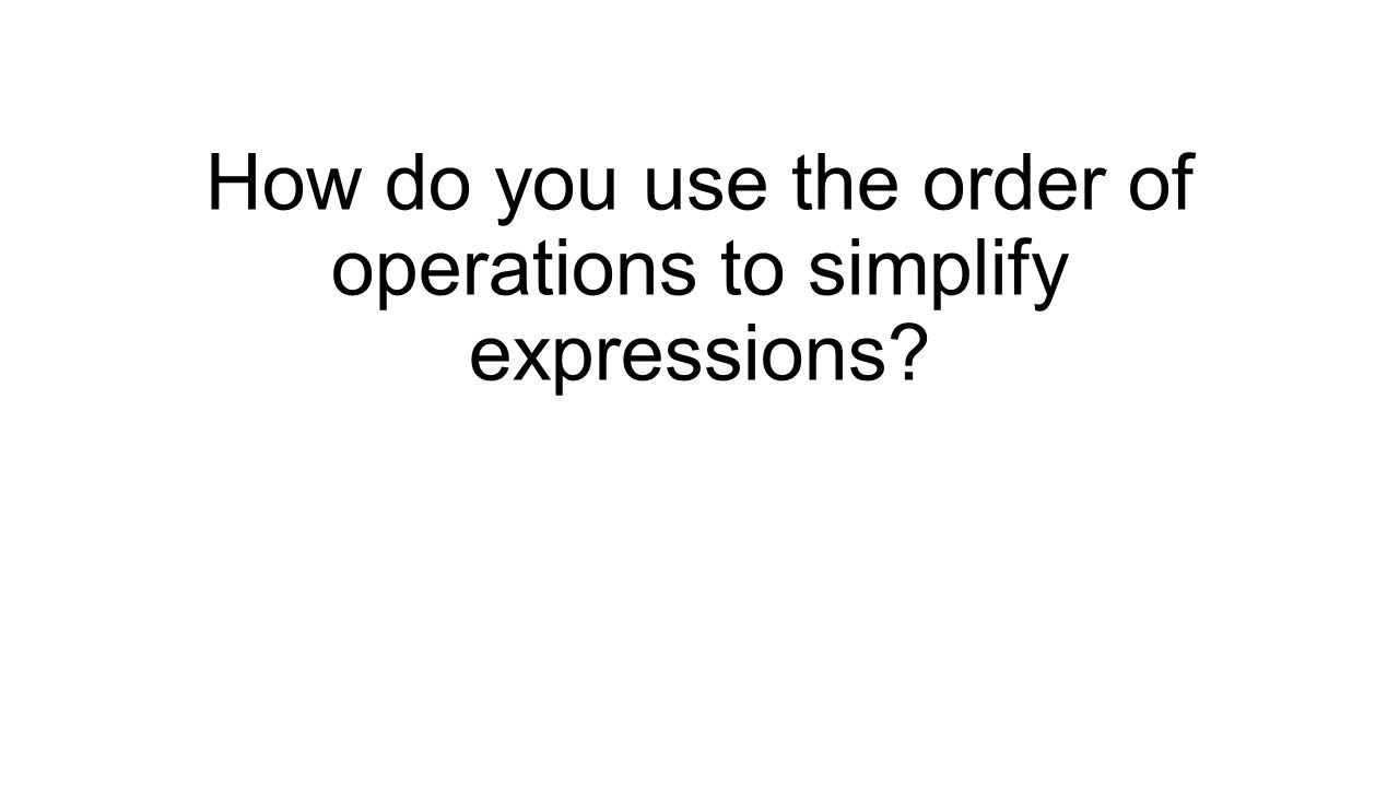 How do you use the order of operations to simplify expressions