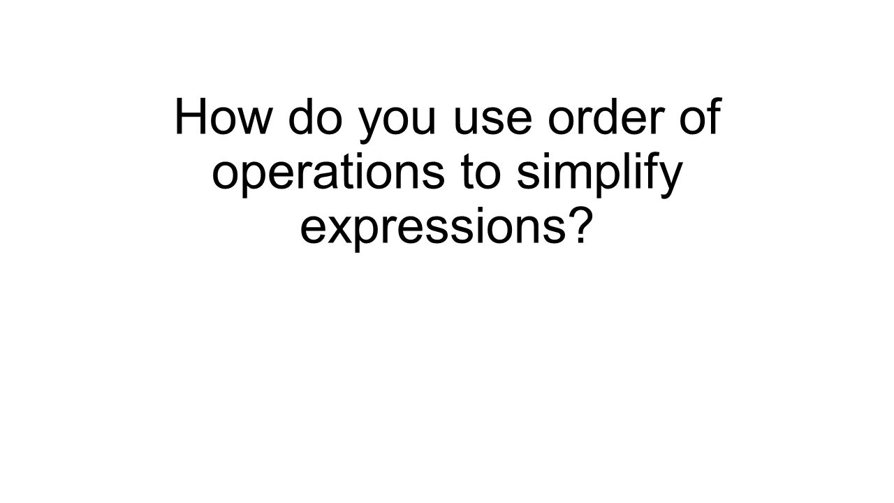 How do you use order of operations to simplify expressions