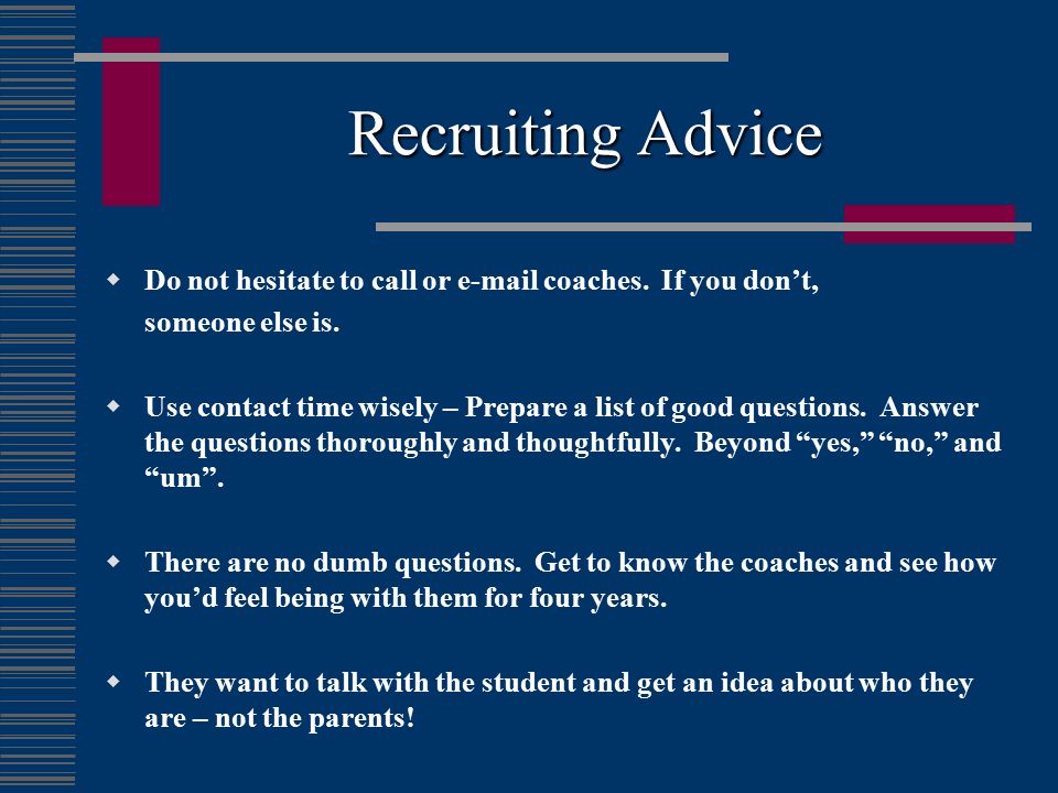 Recruiting Advice Do not hesitate to call or  coaches. If you don’t, someone else is.