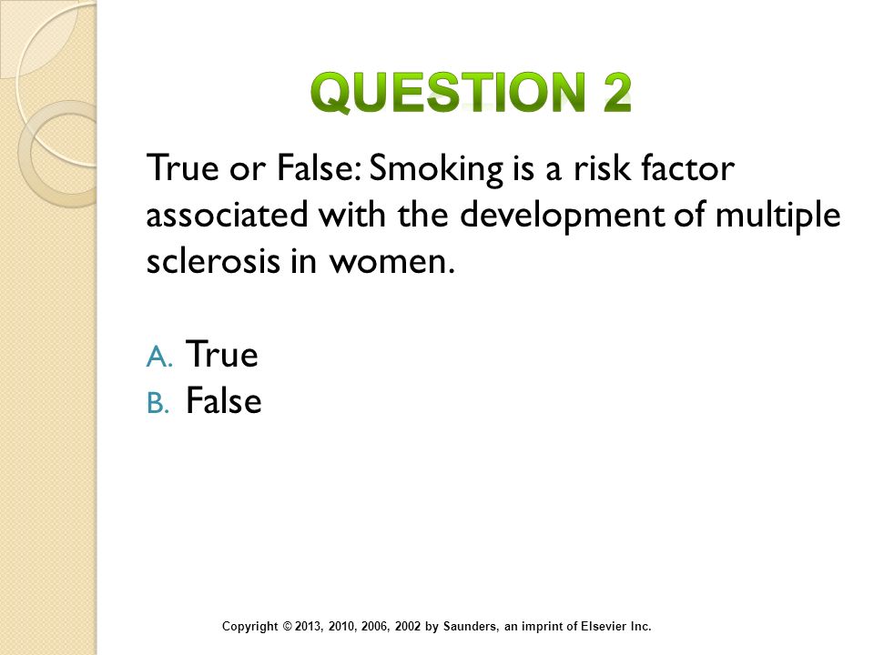 Question 2 True or False: Smoking is a risk factor associated with the development of multiple sclerosis in women.