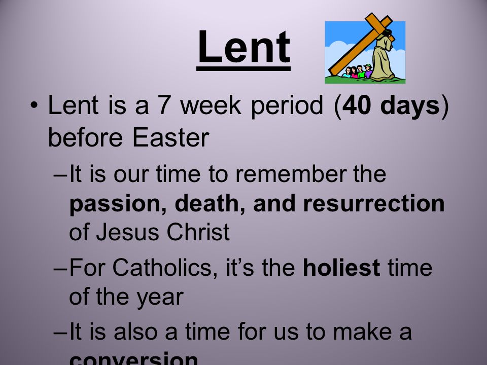 Lent Lent is a 7 week period (40 days) before Easter