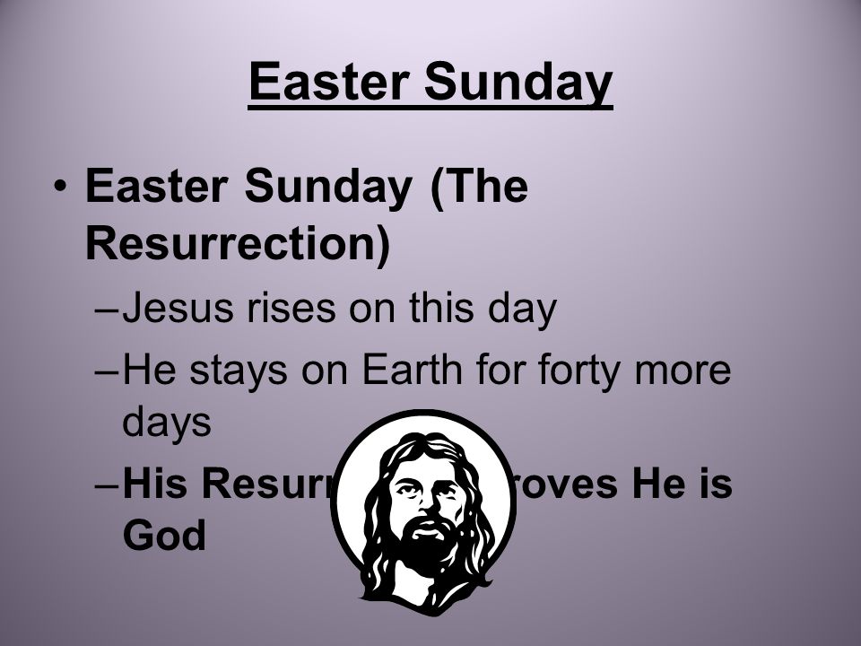 Easter Sunday Easter Sunday (The Resurrection) Jesus rises on this day