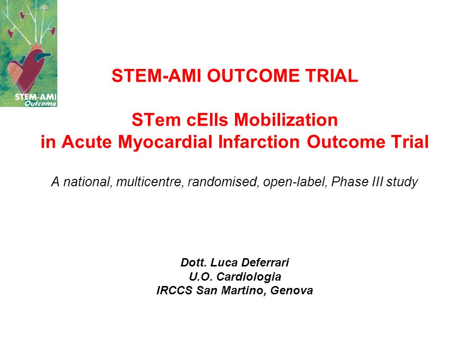 STEM-AMI OUTCOME TRIAL STem cElls Mobilization in Acute Myocardial Infarction Outcome Trial A national, multicentre, randomised, open-label, Phase III study Dott.