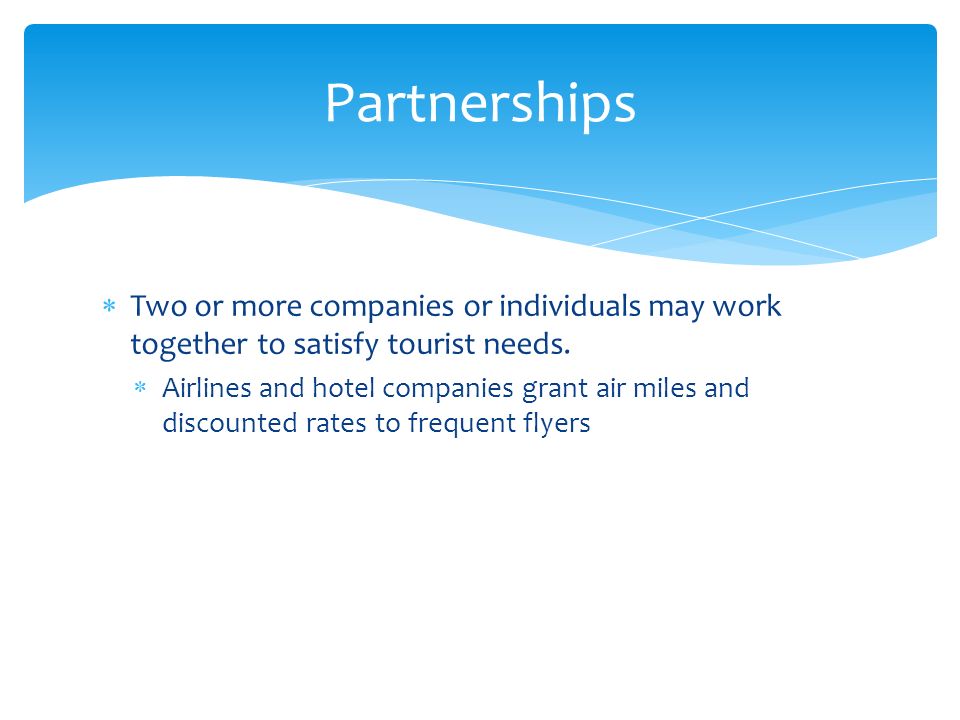 Partnerships Two or more companies or individuals may work together to satisfy tourist needs.