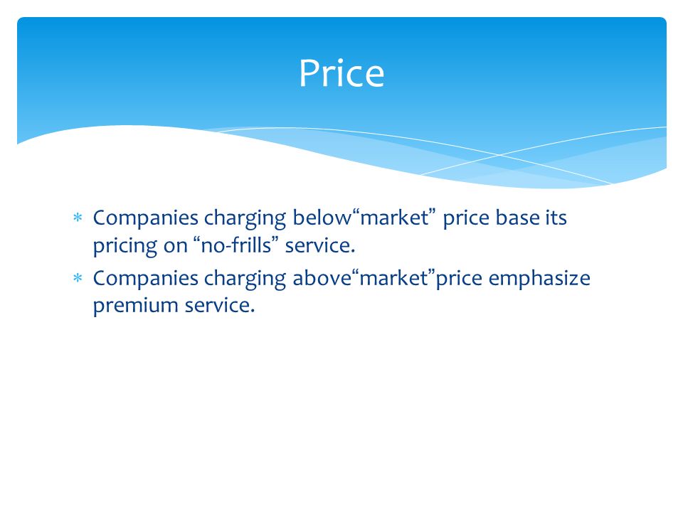 Price Companies charging below market price base its pricing on no-frills service.