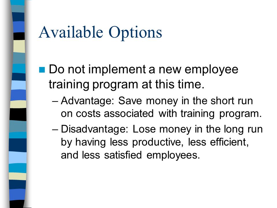 Available Options Do not implement a new employee training program at this time.