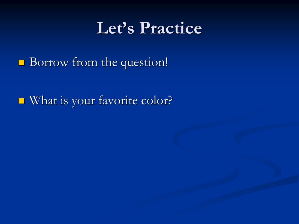 Let’s Practice Borrow from the question! What is your favorite color
