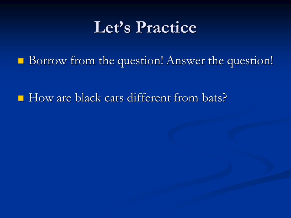 Let’s Practice Borrow from the question! Answer the question!