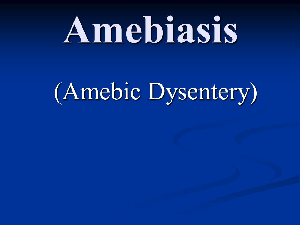 Amebiasis (Amebic Dysentery)