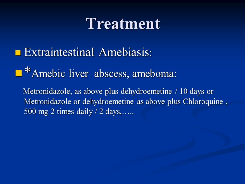 Treatment *Amebic liver abscess, ameboma: Extraintestinal Amebiasis: