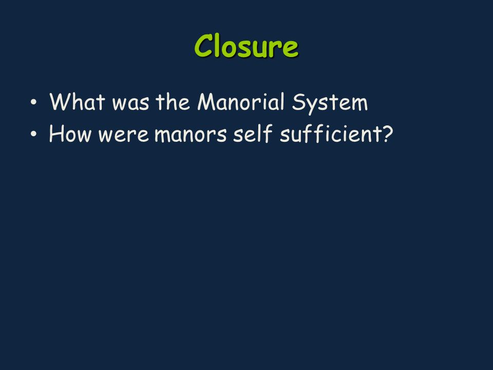 Closure What was the Manorial System How were manors self sufficient