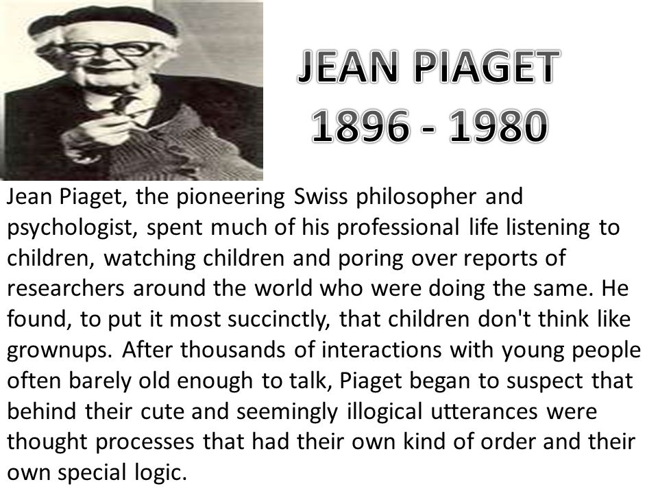 jean piaget jean piaget the pioneering swiss philosopher and psychologist spent much of his professional life listening to children watching ppt video online download
