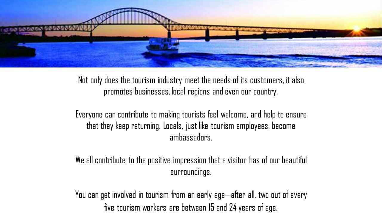Not only does the tourism industry meet the needs of its customers, it also promotes businesses, local regions and even our country.