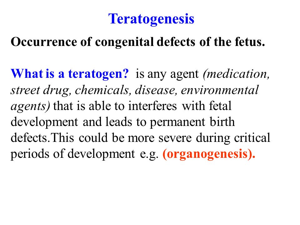 Teratogenesis Occurrence of congenital defects of the fetus.