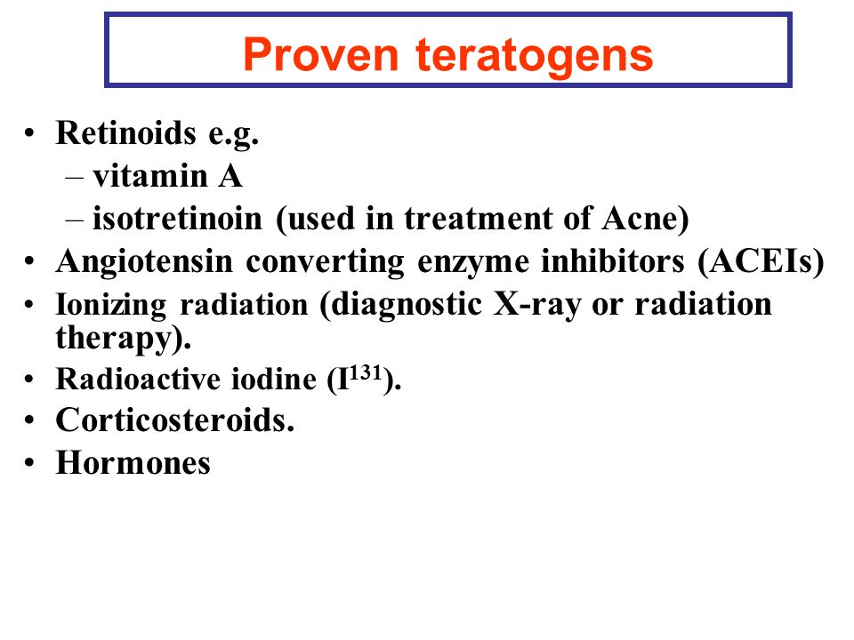 Proven teratogens Retinoids e.g. vitamin A