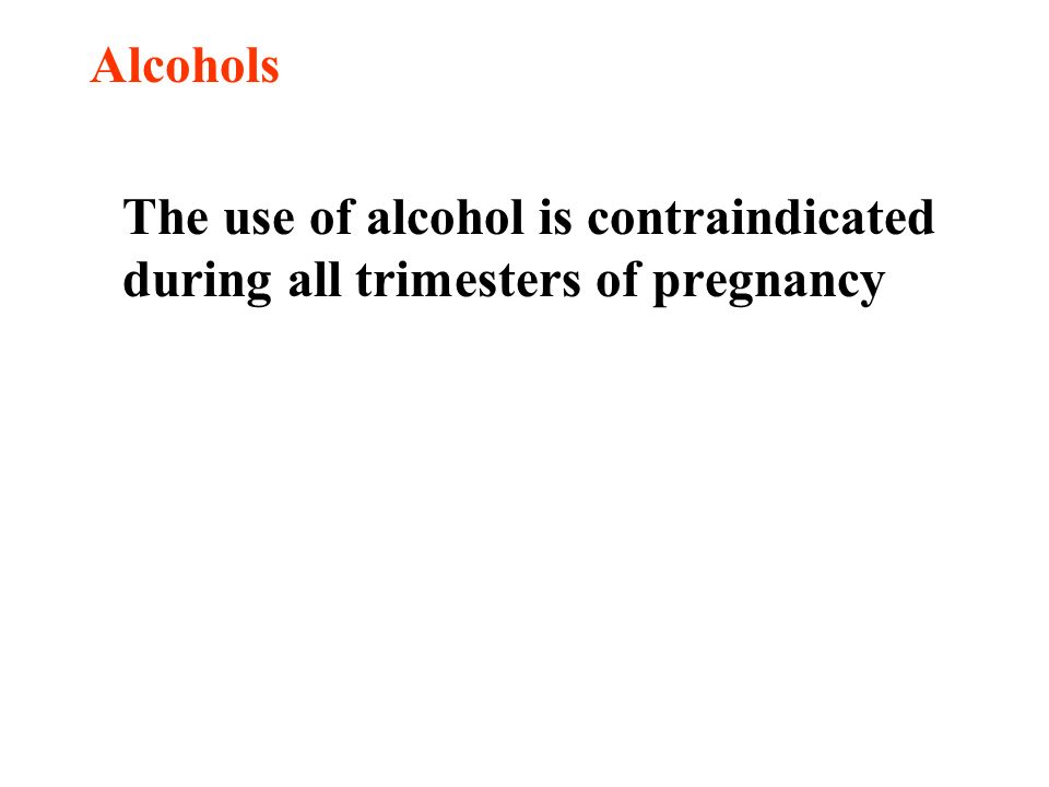 Alcohols The use of alcohol is contraindicated during all trimesters of pregnancy