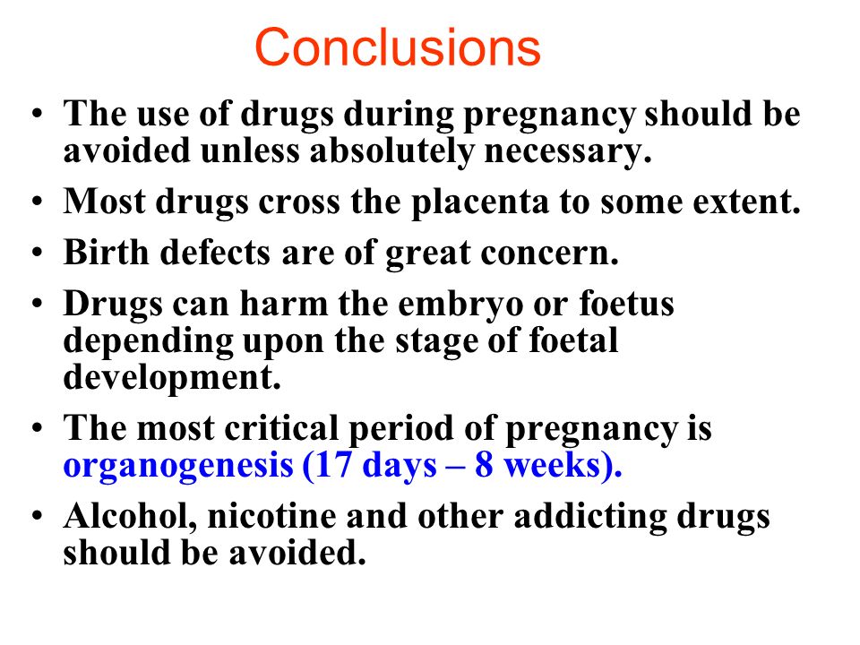 Conclusions The use of drugs during pregnancy should be avoided unless absolutely necessary. Most drugs cross the placenta to some extent.