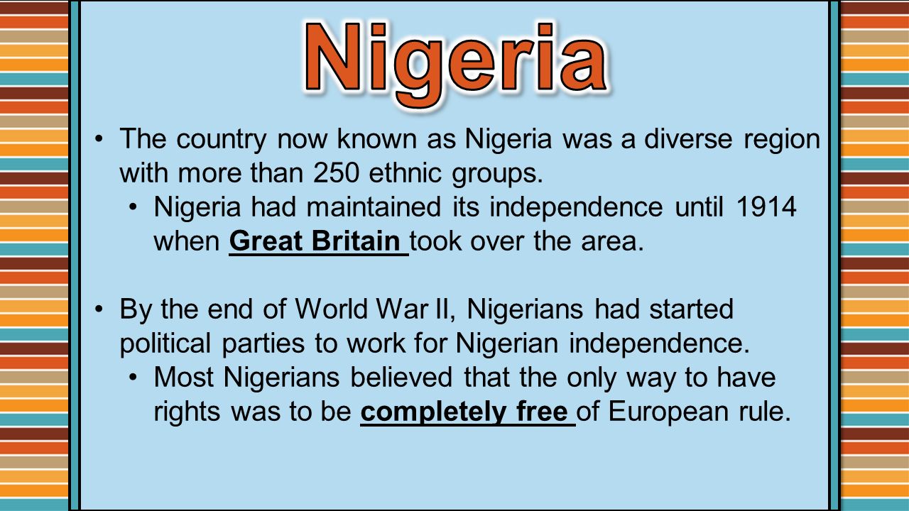 Nigeria The country now known as Nigeria was a diverse region with more than 250 ethnic groups.