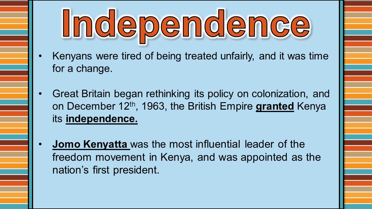 Independence Kenyans were tired of being treated unfairly, and it was time for a change.