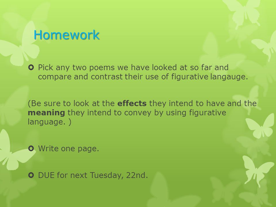 Homework Pick any two poems we have looked at so far and compare and contrast their use of figurative langauge.