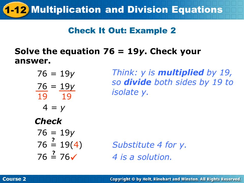 Check It Out: Example 2 Solve the equation 76 = 19y. Check your answer. 76 = 19y. Think: y is multiplied by 19,