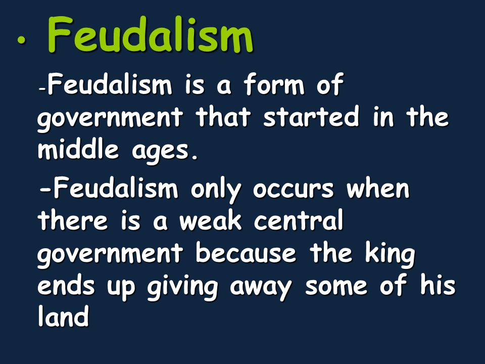 Feudalism -Feudalism is a form of government that started in the middle ages.