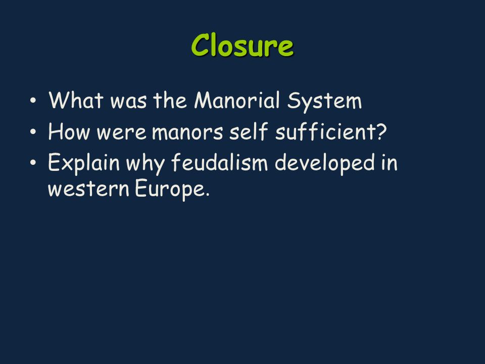 Closure What was the Manorial System How were manors self sufficient