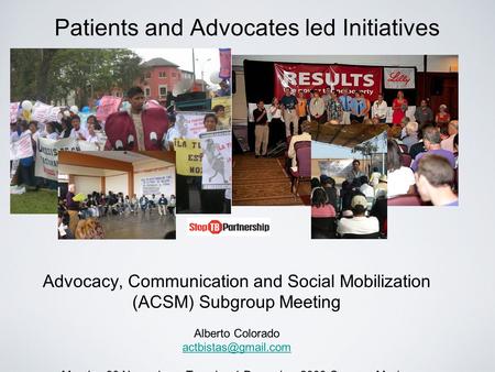 Patients and Advocates led Initiatives Advocacy, Communication and Social Mobilization (ACSM) Subgroup Meeting Alberto Colorado Monday.