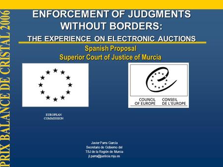ENFORCEMENT OF JUDGMENTS WITHOUT BORDERS: THE EXPERIENCE ON ELECTRONIC AUCTIONS Spanish Proposal Superior Court of Justice of Murcia Javier Parra García.