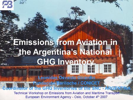 Leonidas Osvaldo Girardin Fundación Bariloche / CONICET Coordinator of the GHG Inventories of the SNC - ARGENTINA Technical Workshop on Emissions from.