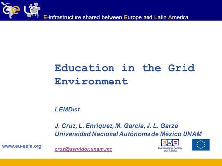Www.eu-eela.org E-infrastructure shared between Europe and Latin America Education in the Grid Environment LEMDist J. Cruz, L. Enriquez, M. García, J.
