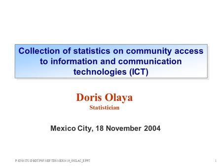 Mexico City, 18 November 2004 Doris Olaya Statistician Collection of statistics on community access to information and communication technologies (ICT)