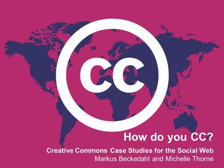 How do you CC? Creative Commons Case Studies for the Social Web