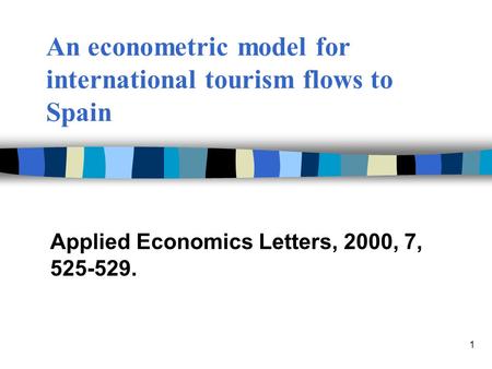 1 An econometric model for international tourism flows to Spain Applied Economics Letters, 2000, 7, 525-529.