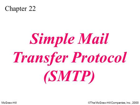 McGraw-Hill©The McGraw-Hill Companies, Inc., 2000 Chapter 22 Simple Mail Transfer Protocol (SMTP)