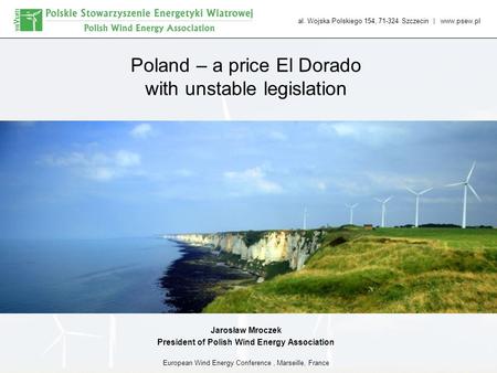 Al. Wojska Polskiego 154, 71-324 Szczecin | www.psew.pl Poland – a price El Dorado with unstable legislation Jarosław Mroczek President of Polish Wind.
