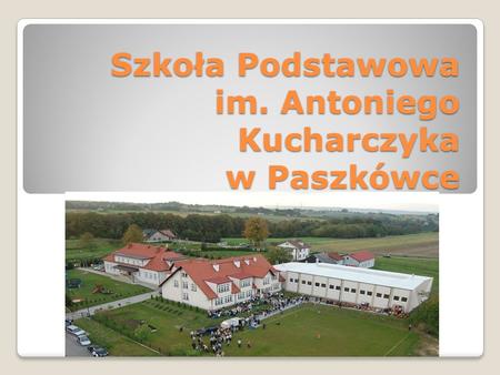 Szkoła Podstawowa im. Antoniego Kucharczyka w Paszkówce.