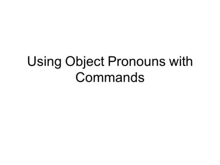 Using Object Pronouns with Commands