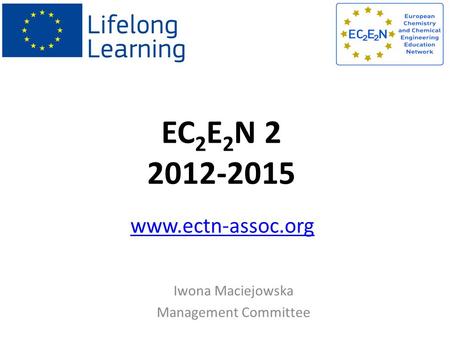 EC 2 E 2 N 2 2012-2015 Iwona Maciejowska Management Committee www.ectn-assoc.org.