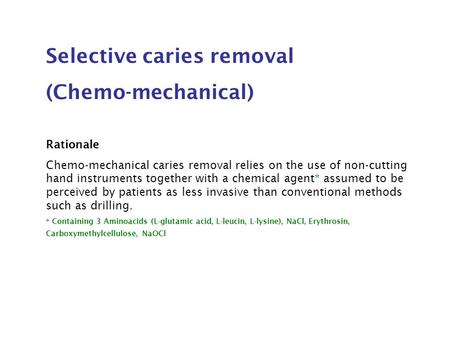 Selective caries removal (Chemo-mechanical) Rationale Chemo-mechanical caries removal relies on the use of non-cutting hand instruments together with a.