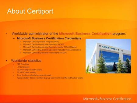 About Certiport Worldwide administrator of the Microsoft Business Certification program: –Microsoft Business Certification Credentials Microsoft Office.