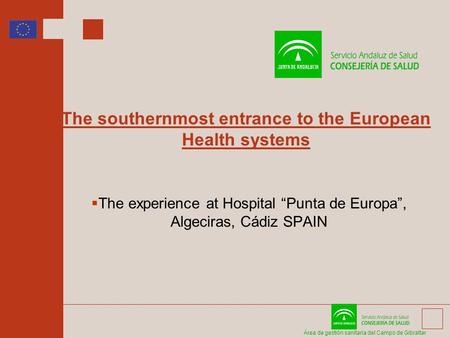 Área de gestión sanitaria del Campo de Gibraltar The southernmost entrance to the European Health systems The experience at Hospital Punta de Europa, Algeciras,