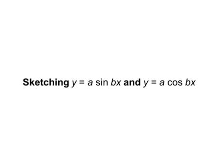 Sketching y = a sin bx and y = a cos bx