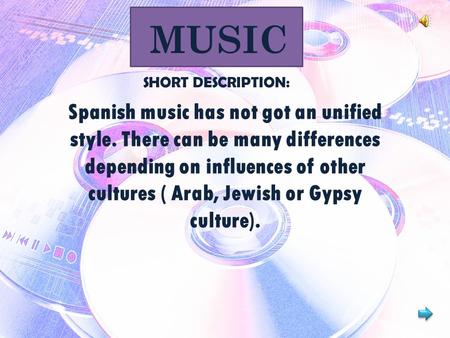 MUSIC Spanish music has not got an unified style. There can be many differences depending on influences of other cultures ( Arab, Jewish or Gypsy culture).