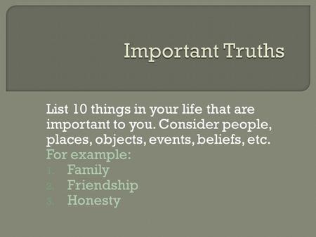 Important Truths List 10 things in your life that are