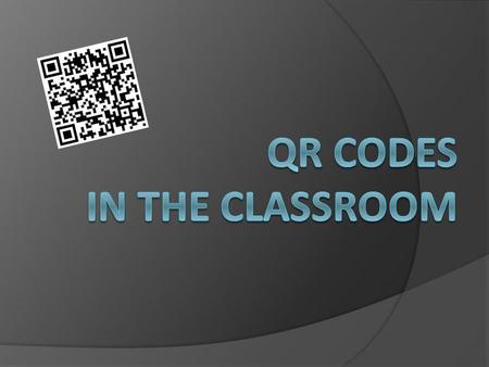 QR = Quick Response Encode: Website URL Text What do you need to scan a QR code? Device Smart Phone iPad or iTouch Webcam Elmo Camera & App i-nigma Desktop.