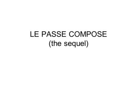 LE PASSE COMPOSE (the sequel)